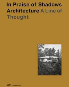 Book cover of In Praise of Shadows Architecture: A Line of Thought. Published by Park Books.