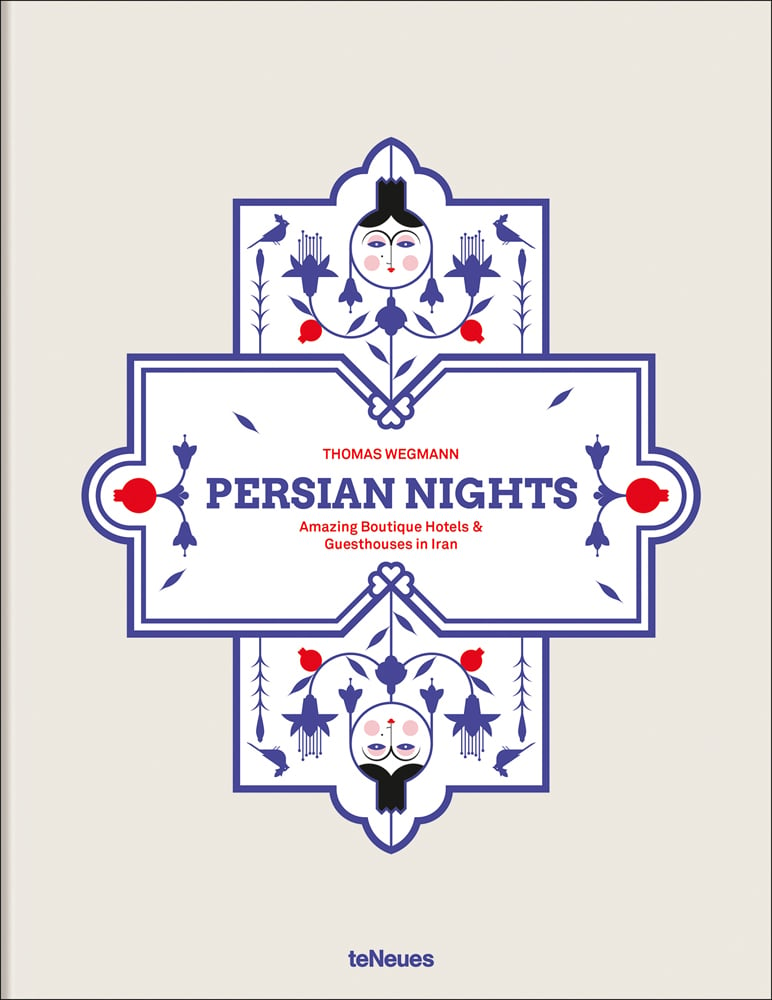 Book cover of Persian Nights: Amazing Boutique Hotels & Guest Houses in Iran. Published by teNeues Books.