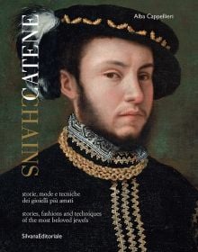 Book cover of Chains: Stories, fashions and techniques of the most beloved jewels, featuring a painting of man wearing Tudor period clothing, with two gold chains around neck. Published by Silvana.