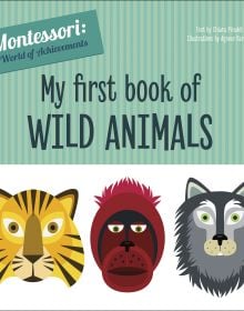 Book cover of My First Book of Wild Animals, from the Montessori: A World of Achievements series, with head of yellow tiger, head of red monkey and head of grey monkey. Published by White Star.