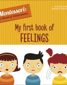 Book cover of My First Book of Feelings, Montessori: A World of Achievements, with three young children: one happy, one angry, and one sad and crying. Published White Star.