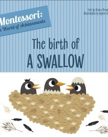 Book cover of The Birth of a Swallow, Montessori: A World of Achievements, with three black wild birds peeking out of nest. Published by White Star.