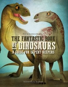 Book cover of The Fantastic Book of Dinosaurs, A Guide for Expert Keepers, with two menacing green dinosaurs, one bearing sharp teeth. Published by White Star.