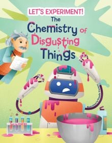 Book cover of The Chemistry of Disgusting Things, Let's Experiment!, with a robot making a mess with pink slime, and Albert Einstein hovering to the left while taking notes. Published by White Star.