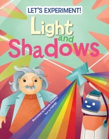 Book cover of Light and Shadows, Let's Experiment!, with Albert Einstein alongside a robot holding piece of glass creating prism. Published by White Star.