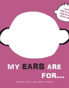 Book cover of My Ears are for... , Lift the Flaps and Play With Us, with large white silhouette of face with large ears. Published by White Star.