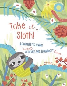 Book cover of Take It... Sloth! Activities to Learn About Patience and Slowing It Down, with a baby sloth in yellow t-shirt climbing branch. Published by White Star.