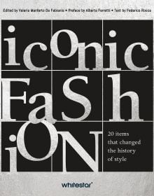 Book cover of Iconic Fashion: 20 items that changed the history of style. Published by White Star.