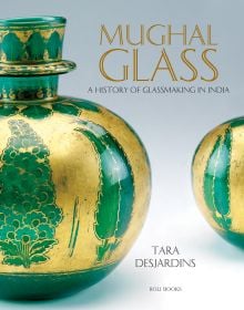 Book cover of Mughal Glass: A History of Glassmaking in India, featuring a vase painted in gold and green. Published by Roli Books.