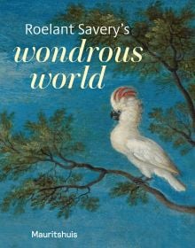 Book cover of Roelant Savery’s Wondrous World, with a painting of a cockatoo perched on a tree branch. Published by Waanders Publishers.