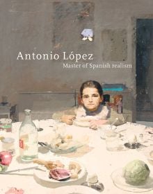 Book cover of Antonio Lopez: Master of Spanish Realism, with a painting titled La Cena, featuring a young child sitting at the dinner table. Published by Waanders Publishers.